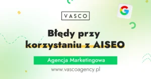 Błędy przy korzystaniu z AISEO - Agencja Marketingowa Vasco