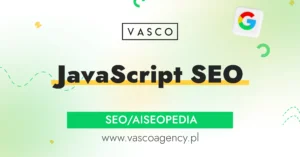 JavaScript SEO – optymalizacja dla indeksacji i wydajności
