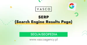 SERP (Search Engine Results Page): jak Google decyduje, komu zaufać