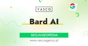 Bard AI – czym jest i jak zmienia sposób wyszukiwania informacji oraz prowadzenia działań SEO?