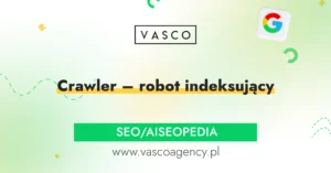 Crawler – robot indeksujący. Jak działa i dlaczego ma kluczowe znaczenie dla SEO?