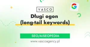 Długi ogon (long-tail keywords) – jak zamienić niszowe frazy w realne konwersje?