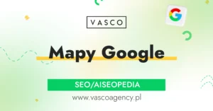 Mapy Google – jak sprawić, żeby klient znalazł właśnie Twoją firmę?
