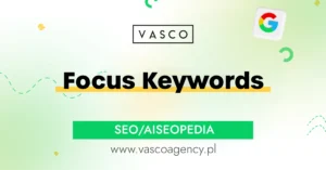 Focus Keywords: jak dobrać główną frazę i zwiększyć widoczność strony w Google?